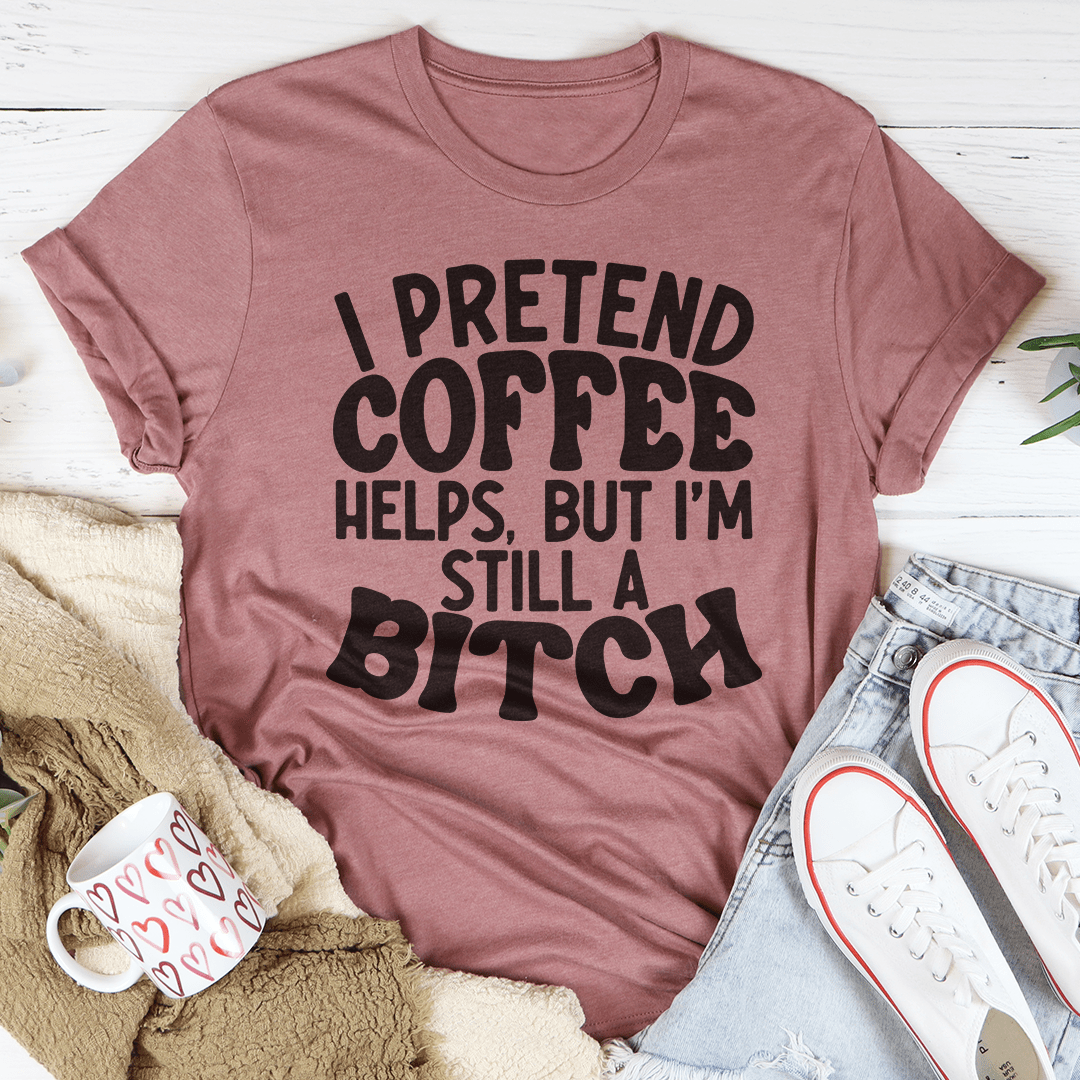 I Pretend Coffee Helps-3