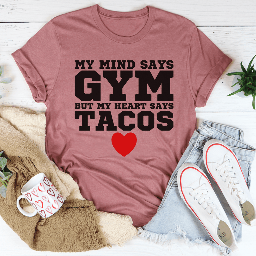 My Mind Says Gym But My Heart Says Tacos Tee - GilloServ